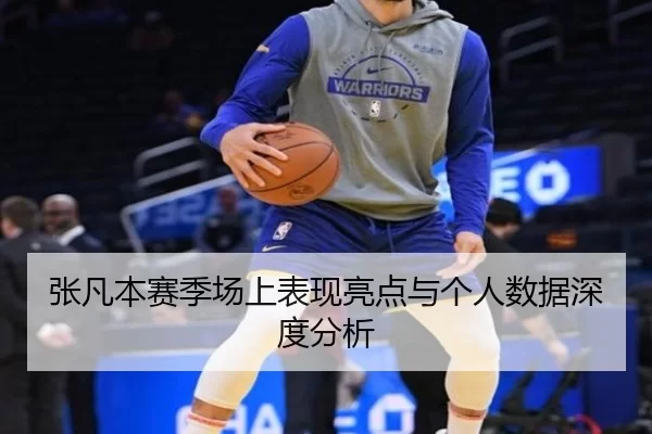 张凡本赛季场上表现亮点与个人数据深度分析